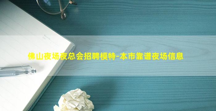 佛山夜场夜总会招聘模特-本市靠谱夜场信息